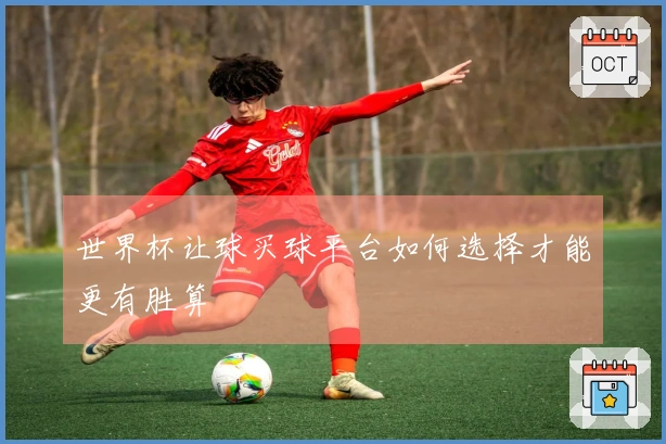 世界杯让球买球平台如何选择才能更有胜算