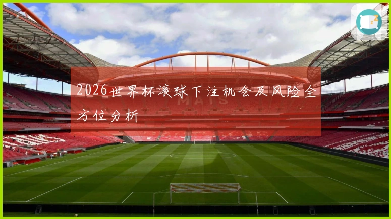 2026世界杯滚球下注机会及风险全方位分析