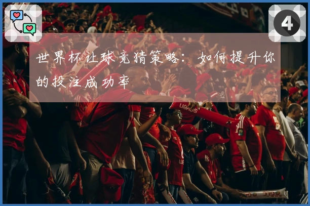 世界杯让球竞猜策略：如何提升你的投注成功率